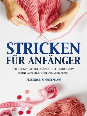cover image of STRICKEN FÜR ANFÄNGER. Der ultimative vollständige Leitfaden zum schnellen Erlernen des Strickens!